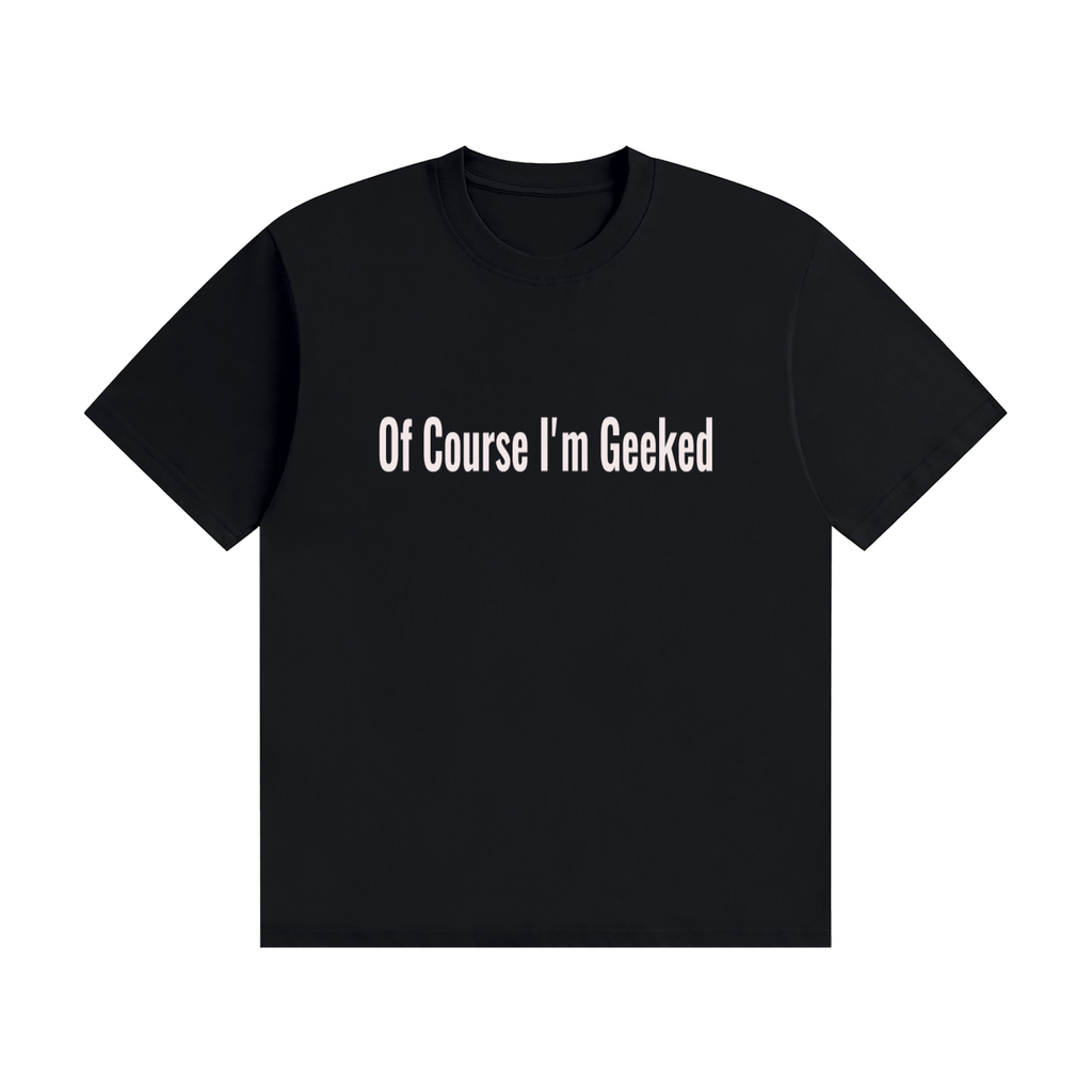 Of Course I'm Geeked Cotton T-Shirt
