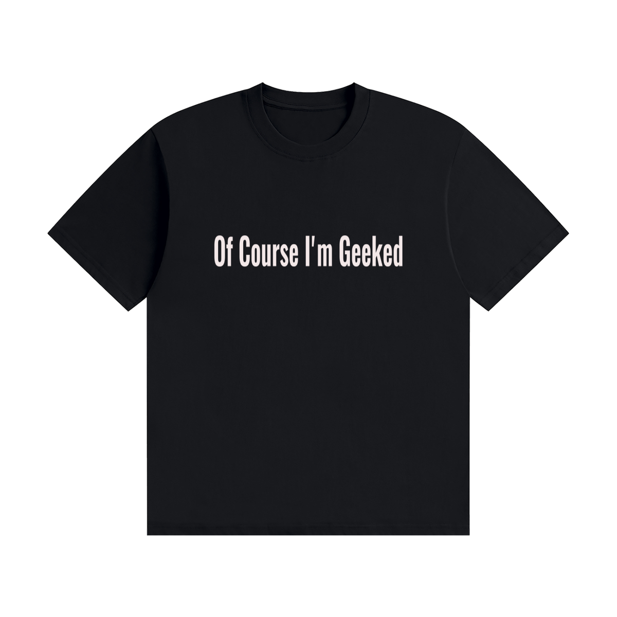 Of Course I'm Geeked Cotton T-Shirt